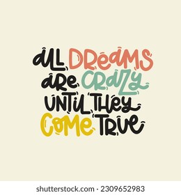 Vector handdrawn illustration. Lettering phrases All dreams are crazy until they come true. Idea for poster, postcard.  Inspirational quote. 