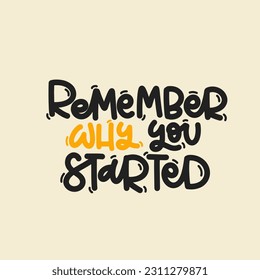 Vector handdrawn illustration. Lettering phrases Remember why you started. Idea for poster, postcard.  Inspirational quote. 