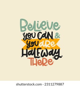 Vector handdrawn illustration. Lettering phrases Believe you can and you are halfway there. Idea for poster, postcard.  Inspirational quote. 