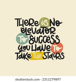 Vector handdrawn illustration. Lettering phrases There is no elevator to success you have to take the stairs. Idea for poster, postcard.  Inspirational quote. 