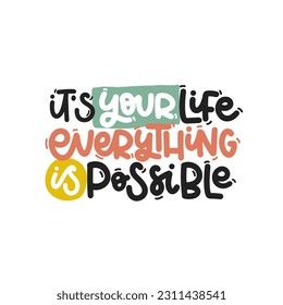 Vector handdrawn illustration. Lettering phrases It s your life everything is possible. Idea for poster, postcard.  Inspirational quote. 