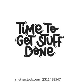 Vector handdrawn illustration. Lettering phrases Time to get stuff done. Idea for poster, postcard.  Inspirational quote. 