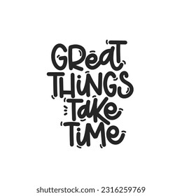 Vector handdrawn illustration. Lettering phrases Great things take time. Idea for poster, postcard.  Inspirational quote. 