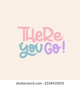 Vector handdrawn illustration. Lettering phrases There you go. Idea for poster, postcard.  Inspirational quote. 