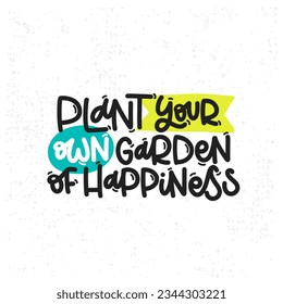 Vector handdrawn illustration. Lettering phrases Plant your own garden of happiness. Idea for poster, postcard.  Inspirational quote. 