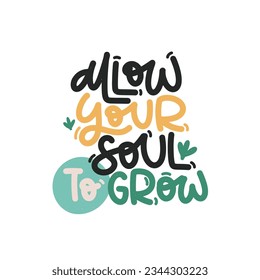 Vector handdrawn illustration. Lettering phrases Allow your soul to grow. Idea for poster, postcard.  Inspirational quote. 