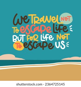 Vector handdrawn illustration. Lettering phrases we travel not to escape life but for life not to escape us. Idea for poster, postcard.  Inspirational quote. 