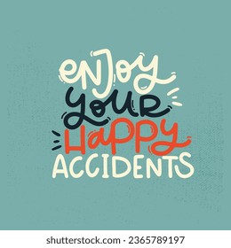 Vector handdrawn illustration. Lettering phrases Enjoy your happy accidents. Idea for poster, postcard.  Inspirational quote. 