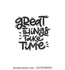 Vector handdrawn illustration. Lettering phrases Great things take time. Idea for poster, postcard.  Inspirational quote.