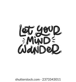 Vector handdrawn illustration. Lettering phrases Let your mind wander. Idea for poster, postcard.  Inspirational quote. 