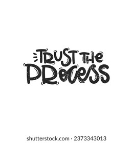 Vector handdrawn illustration. Lettering phrases Trust the process. Idea for poster, postcard.  Inspirational quote. 