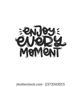 Vector handdrawn illustration. Lettering phrases Enjoy every moment. Idea for poster, postcard.  Inspirational quote. 