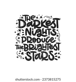 Vector handdrawn illustration. Lettering phrases The darkest nights produce the brightest stars. Idea for poster, postcard.  Inspirational quote. 