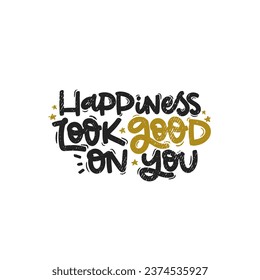 Vector handdrawn illustration. Lettering phrases Happiness look good on you. Idea for poster, postcard.  Inspirational quote. 