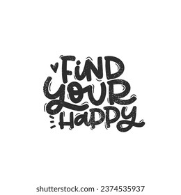 Vector handdrawn illustration. Lettering phrases Find your happy. Idea for poster, postcard.  Inspirational quote. 