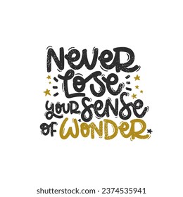 Vector handdrawn illustration. Lettering phrases Never lose your sense of wonder. Idea for poster, postcard.  Inspirational quote. 