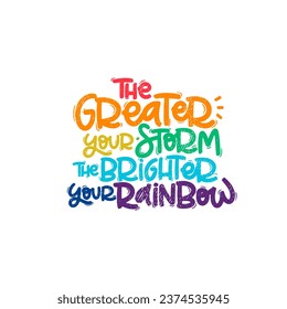 Vector handdrawn illustration. Lettering phrases The greater your storm the brighter your rainbow. Idea for poster, postcard.  Inspirational quote. 