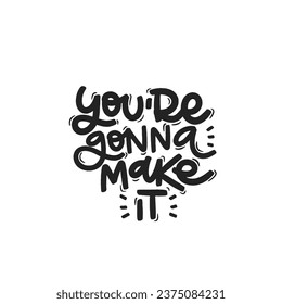 Vector handdrawn illustration. Lettering phrases You are gonna make it. Idea for poster, postcard.  Inspirational quote. 
