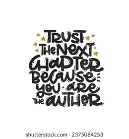 Vector handdrawn illustration. Lettering phrases Trust the next chapter because you are the author. Idea for poster, postcard.  Inspirational quote. 