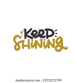 Vector handdrawn illustration. Lettering phrases Keep shining. Idea for poster, postcard.  Inspirational quote. 