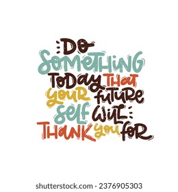 Vector handdrawn illustration. Lettering phrases Do something today that your future self will thank you for. Idea for poster, postcard.  Inspirational quote. 