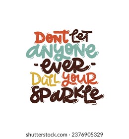 Vector handdrawn illustration. Lettering phrases Don t let anyone ever dull your sparkle. Idea for poster, postcard.  Inspirational quote. 