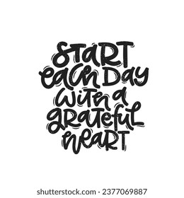 Vector handdrawn illustration. Lettering phrases Start each day with a grateful heart. Idea for poster, postcard.  Inspirational quote. 