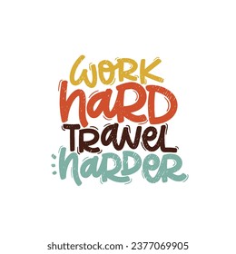 Vector handdrawn illustration. Lettering phrases Work hard travel harder. Idea for poster, postcard.  Inspirational quote. 