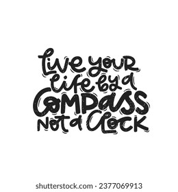 Vector handdrawn illustration. Lettering phrases Live your life by a compass noy a clock. Idea for poster, postcard.  Inspirational quote. 