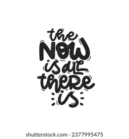 Vector handdrawn illustration. Lettering phrases The now is all there is. Idea for poster, postcard.  Inspirational quote. 