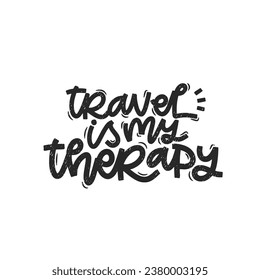 Vector handdrawn illustration. Lettering phrases Travel is my therapy. Idea for poster, postcard.  Inspirational quote. 