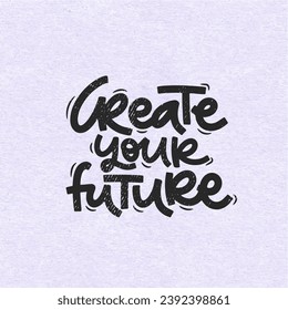 Vector handdrawn illustration. Lettering phrases Create your future. Idea for poster, postcard.  Inspirational quote.