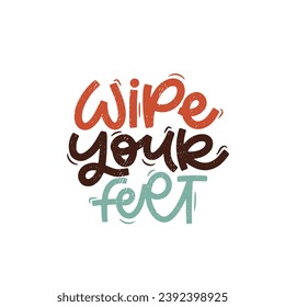 Vector handdrawn illustration. Lettering phrases Wipe your feet. Idea for poster, postcard.  Inspirational quote.