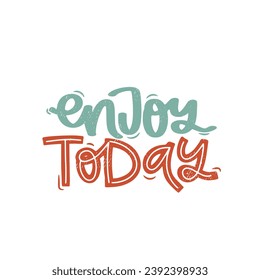 Vector handdrawn illustration. Lettering phrases Enjoy today. Idea for poster, postcard.  Inspirational quote.