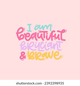 Vector handdrawn illustration. Lettering phrases I am beautiful brilliant and brave. Idea for poster, postcard.  Inspirational quote.