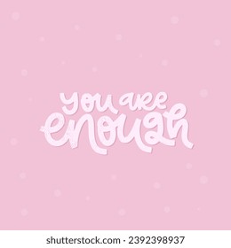 Vector handdrawn illustration. Lettering phrases You are enough. Idea for poster, postcard.  Inspirational quote.