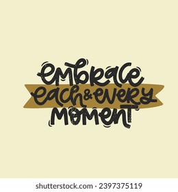Vector handdrawn illustration. Lettering phrases Embrace each and every moment. Idea for poster, postcard.  Inspirational quote.