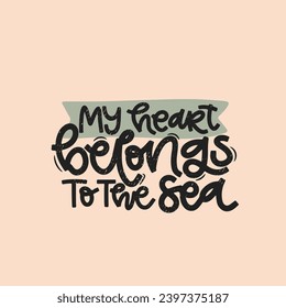 Vector handdrawn illustration. Lettering phrases My heart belongs to the sea. Idea for poster, postcard.  Inspirational quote.