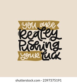 Vector handdrawn illustration. Lettering phrases You are really pushing your luck. Idea for poster, postcard.  Inspirational quote.