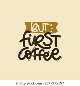 Vector handdrawn illustration. Lettering phrases But first coffee. Idea for poster, postcard.  Inspirational quote.