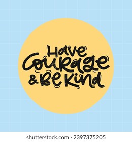 Vector handdrawn illustration. Lettering phrases Have courage and be kind. Idea for poster, postcard.  Inspirational quote.
