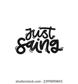Vector handdrawn illustration. Lettering phrases Just saing. Idea for poster, postcard.  Inspirational quote.