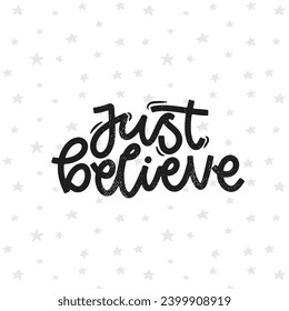 Vector handdrawn illustration. Lettering phrases Just believe. Idea for poster, postcard.  Inspirational quote.