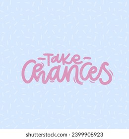 Vector handdrawn illustration. Lettering phrases Take chances. Idea for poster, postcard.  Inspirational quote.