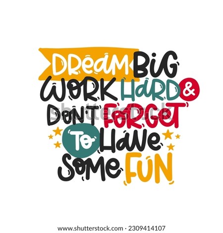 Vector handdrawn illustration. Lettering phrases Dream big work hard and don t forget to have some fun. Idea for poster, postcard.  Inspirational quote. 