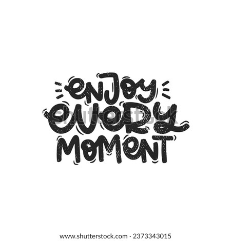 Vector handdrawn illustration. Lettering phrases Enjoy every moment. Idea for poster, postcard.  Inspirational quote. 