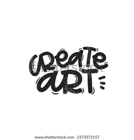 Vector handdrawn illustration. Lettering phrases Create art. Idea for poster, postcard.  Inspirational quote. 