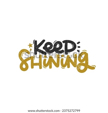 Vector handdrawn illustration. Lettering phrases Keep shining. Idea for poster, postcard.  Inspirational quote. 