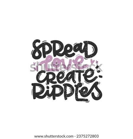 Vector handdrawn illustration. Lettering phrases Spread love create ripples. Idea for poster, postcard.  Inspirational quote. 