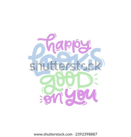 Vector handdrawn illustration. Lettering phrases Happy looks good on you. Idea for poster, postcard.  Inspirational quote.